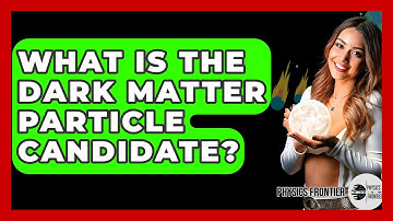 What Is The Dark Matter Particle Candidate? - Physics Frontier