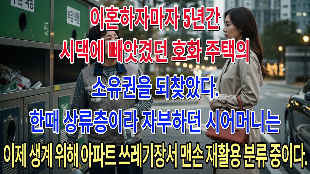 이혼하자마자 5년간 시댁에 빼앗겼던 호화 주택의 소유권을 되찾았다. 한때 상류층이라 자부하던 시어머니는 이제 생계를 위해 아파트 쓰레기장에서 맨손으로 재활용 분류를 하고 있다.