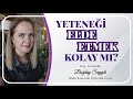 Yeteneği Elde Etmek Kolay Mı? l BAŞAK BOĞDAY SAYGILI