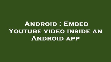Android : Embed Youtube video inside an Android app
