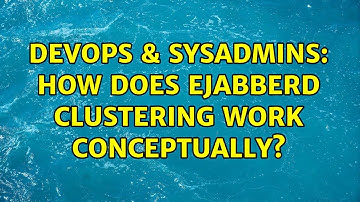 DevOps & SysAdmins: How does ejabberd clustering work conceptually? (2 Solutions!!)