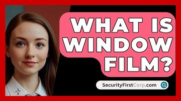 What Is Window Film? - SecurityFirstCorp.com