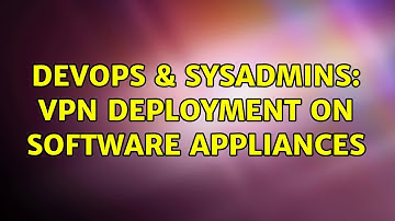 DevOps & SysAdmins: VPN deployment on software appliances (3 Solutions!!)