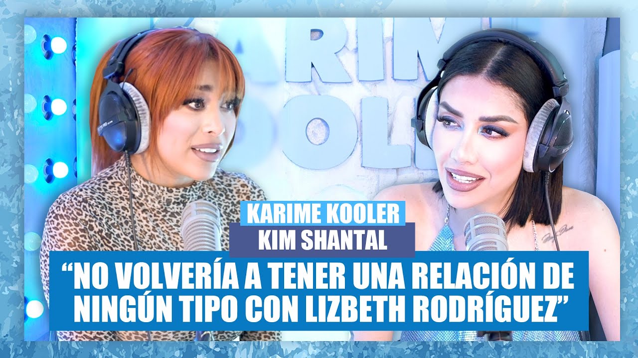 La VERDAD sobre la RELACIÓN de KIM SHANTAL con LIZBETH RODRIGUEZ 😱