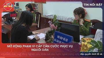 MỞ RỘNG PHẠM VI CẤP CĂN CƯỚC PHỤC VỤ NGƯỜI DÂN