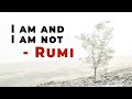 I am and I am not - Rumi