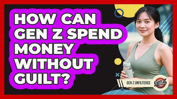 How Can Gen Z Spend Money Without Guilt? - Gen Z Unfiltered