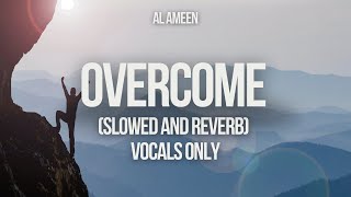 Overcome (Vocals Only) | Slowed and Reverb | Background Nasheed #13 | Calm and Relaxing