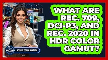 What Are Rec. 709, DCI-P3, And Rec. 2020 In HDR Color Gamut? - NextGen Viewing and Audio