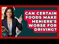 Can Certain Foods Make Meniere&#39;s Worse For Driving? - The Disease Encyclopedia