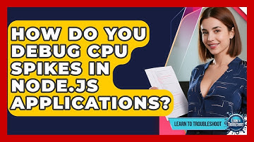 How Do You Debug CPU Spikes In Node.js Applications? - Learn To Troubleshoot
