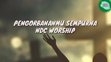 NDC WORSHIP| Pengorbanan Mu Sempurna [lirik lagu]