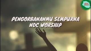 NDC WORSHIP| Pengorbanan Mu Sempurna [lirik lagu]