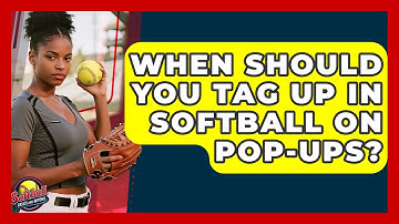 When Should You Tag Up In Softball On Pop-Ups? - Softball Basics and Beyond
