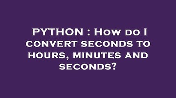 PYTHON : How do I convert seconds to hours, minutes and seconds?