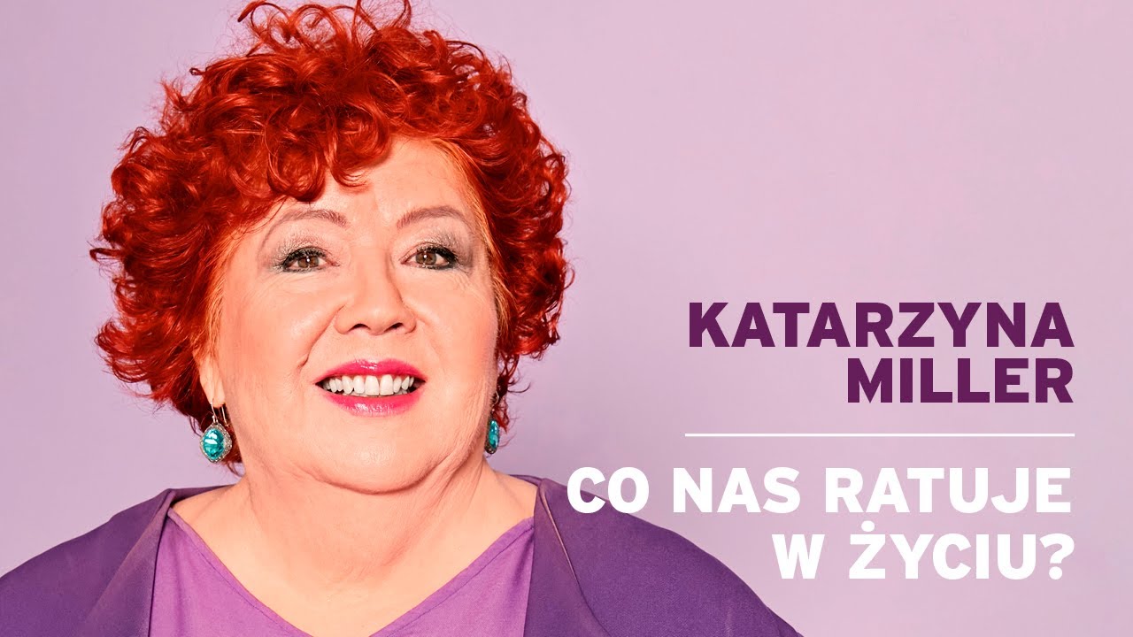 Katarzyna Miller - Co nas ratuje w życiu?
