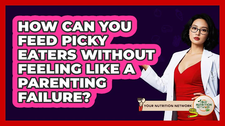 How Can You Feed Picky Eaters Without Feeling Like A Parenting Failure? - Your Nutrition Network