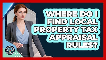 Where Do I Find Local Property Tax Appraisal Rules? - Property Taxes Uncovered