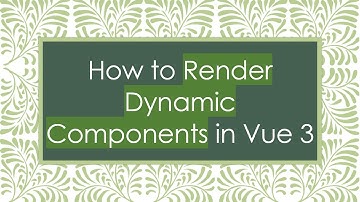 How to Render Dynamic Components in Vue 3