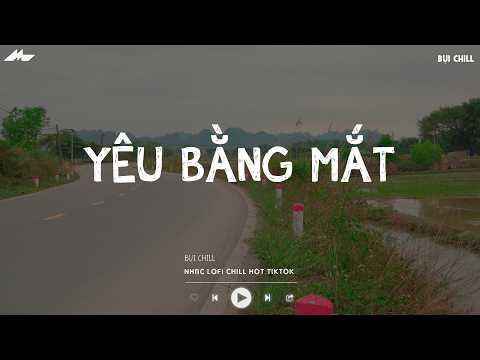 Yêu Bằng Mắt Lofi - Họ Yêu Em Bằng Mắt Nên Họ Thả Lời Bướm Hoa - Nhạc Trẻ Lofi Chill Tiktok