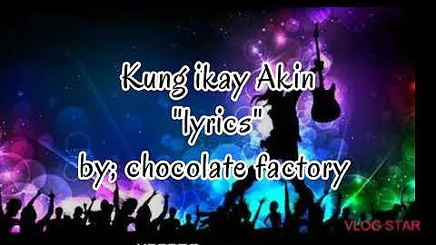 Kung ikay akin (lyrics by chocolate factory)