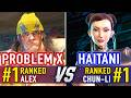 SF6 🤜 PROBLEM X (#1 Ranked Alex) vs HAITANI (#1 Ranked Chun-Li) 🤛 SF6 High Level Gameplay