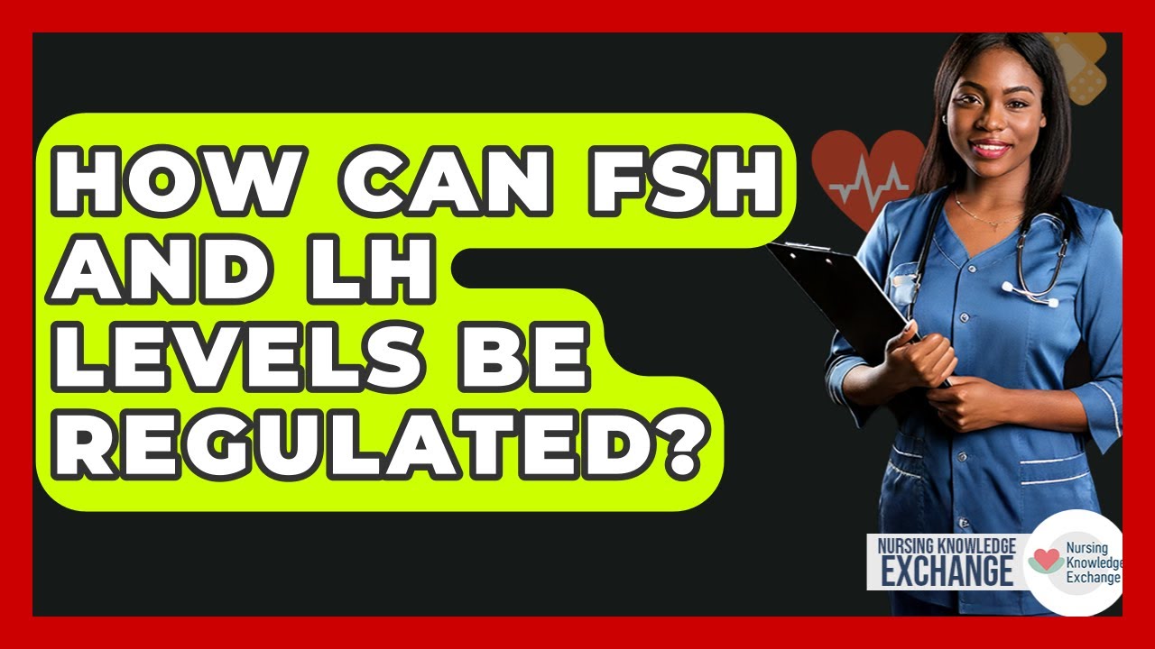 How Can FSH And LH Levels Be Regulated? - Nursing Knowledge Exchange