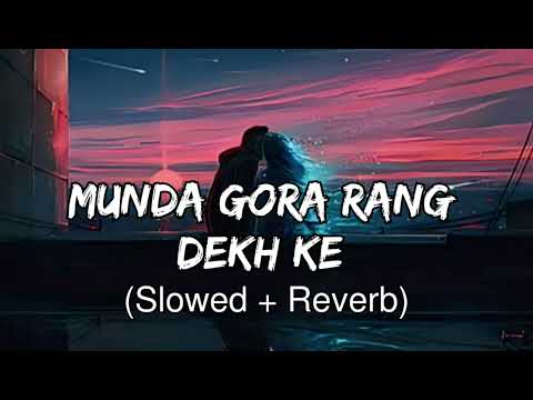 Munda Gora Rang Dekh Ke Slowed Reverb Lofi Song 