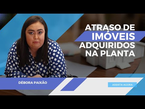 Atraso na entrega do IMÓVEL comprado na PLANTA? Conheça os seus DIREITOS.