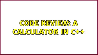Code Review: A calculator in C++ (3 Solutions!!)
