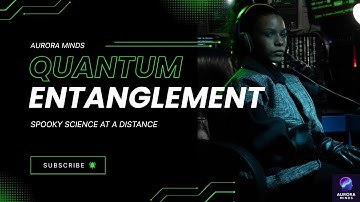 Quantum Entanglement: Spooky Science at a Distance