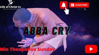 Min Theophilus Sunday | ABBA CRY #mintheophilussunday #Abbacry #1spirit