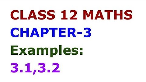 CLASS 12 MATHS CHAPTER-3 EXAMPLE: 3.1