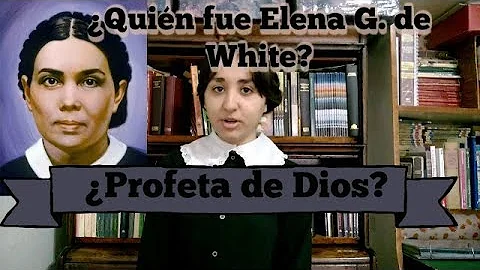 Quin fue Elena G. de White?