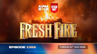 ALPHA HOUR EPISODE 1368 || FRESH FIRE || TUESDAY JULY 21ST, 2026
