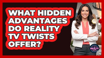 What Hidden Advantages Do Reality TV Twists Offer?