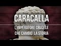 Caracalla: l'imperatore crudele che cambiò Roma