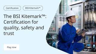 The BSI Kitemark™ - Certification for Quality, Safety and Trust