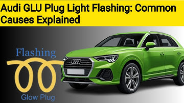 Audi GLU Plug Light Flashing: Common Causes Explained|✅