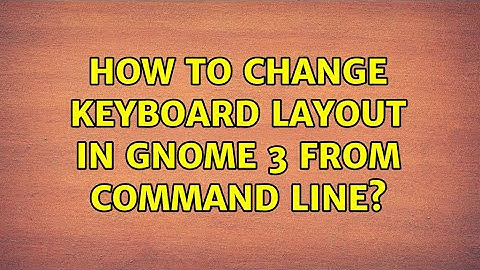 How to change keyboard layout in gnome 3 from command line? (5 Solutions!!)