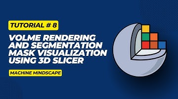 Tutorial 8 - Volume Rendering and Mask Overlay Using 3D Slicer
