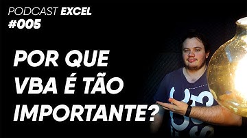 A IMPORTÂNCIA DO VBA | PODCAST EXCEL #005