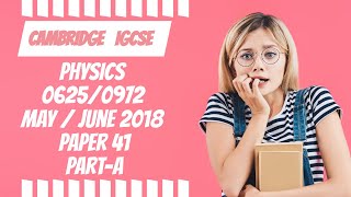 May June 2018 paper 41 Cambridge IGCSE Physics 0625/0972 part a