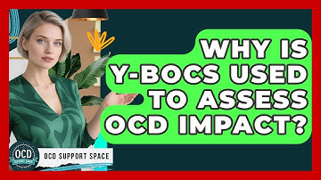 Why Is Y-BOCS Used To Assess OCD Impact? - OCD Support Space