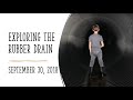 Exploring The Rubber Drain - September 30, 2018