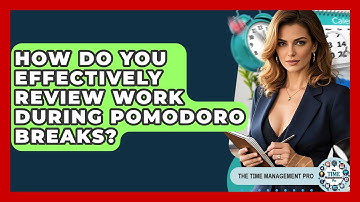 How Do You Effectively Review Work During Pomodoro Breaks? - The Time Management Pro