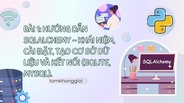 Bài 1: Hướng Dẫn SQLAlchemy - Khái Niệm, Cài Đặt, Tạo Cơ Sở Dữ Liệu và Kết Nối Database
