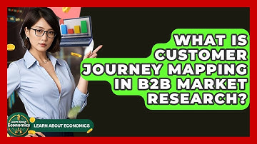What Is Customer Journey Mapping In B2B Market Research? - Learn About Economics