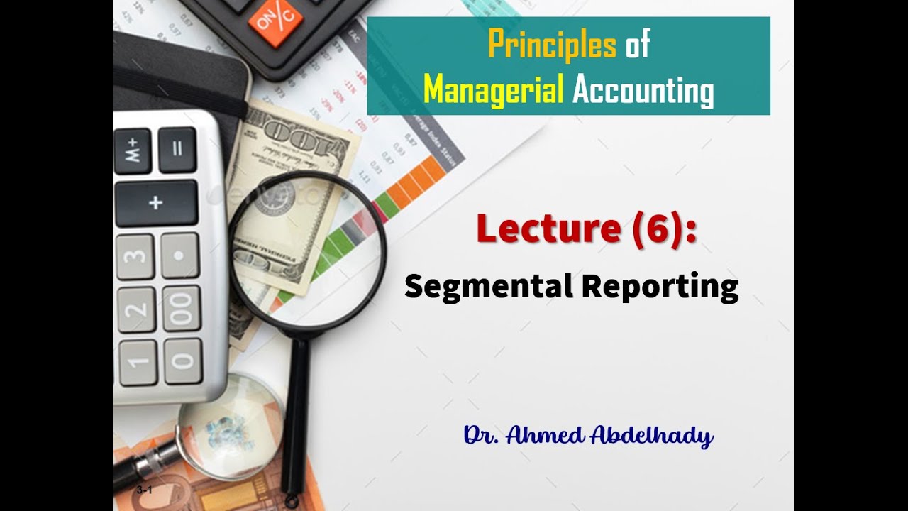 Principles of Managerial Accounting - Lecture (6): Segmental Reporting ...