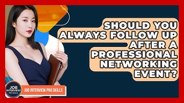Should You Always Follow Up After A Professional Networking Event? - Job Interview Pro Skills